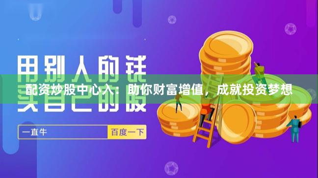 配資炒股中心入：助你財富增值，成就投資夢想