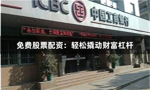 免費股票配資：輕松撬動財富杠桿