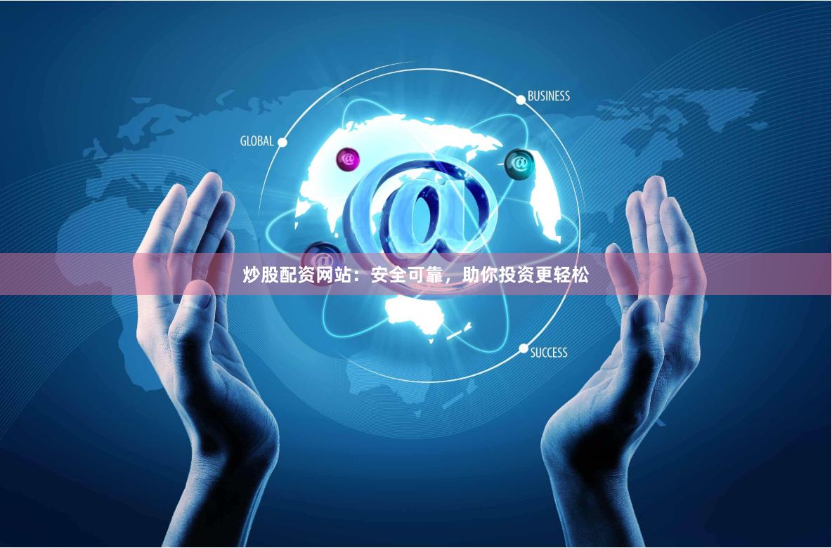 炒股配資網站：安全可靠，助你投資更輕松