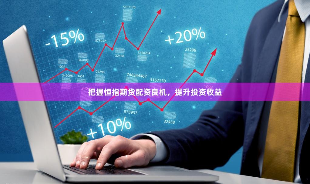 把握恒指期貨配資良機，提升投資收益
